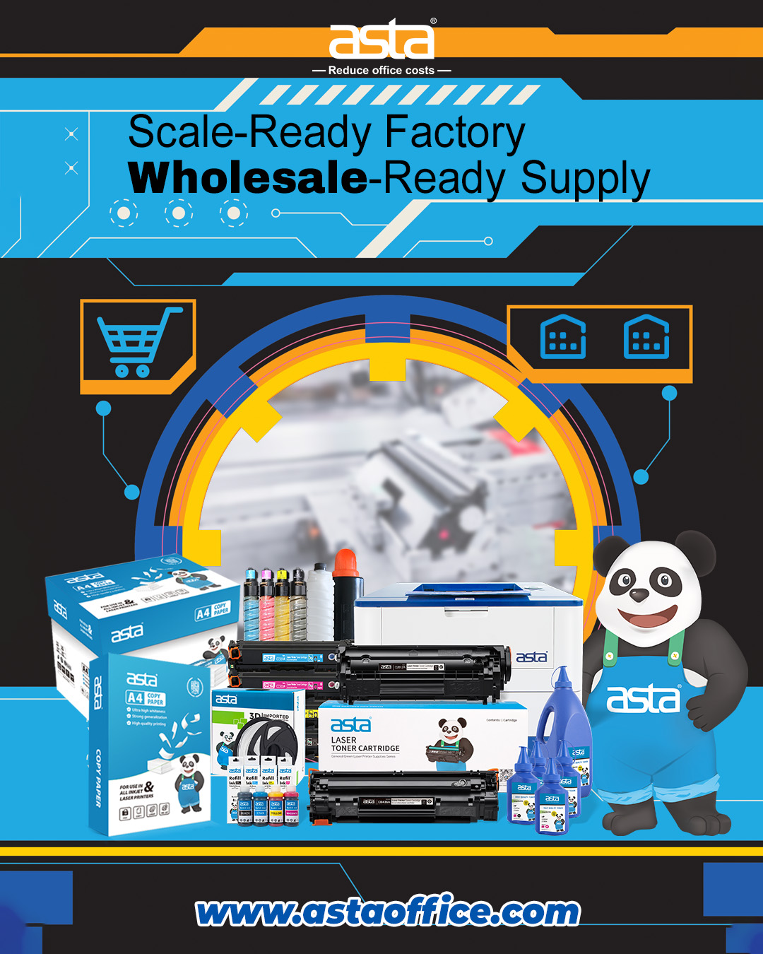 A blue-black tech-style ASTA poster with the headline “Scale-Ready Factory / Wholesale-Ready Supply,” shopping cart and warehouse icons, a circular industrial frame over a blurred production-line background. The bottom shows ASTA’s multi-category printing supplies (A4 copy paper, toner cartridges, refill inks, a printer), with a panda mascot on the right and “www.astaoffice.com”
 at the bottom.